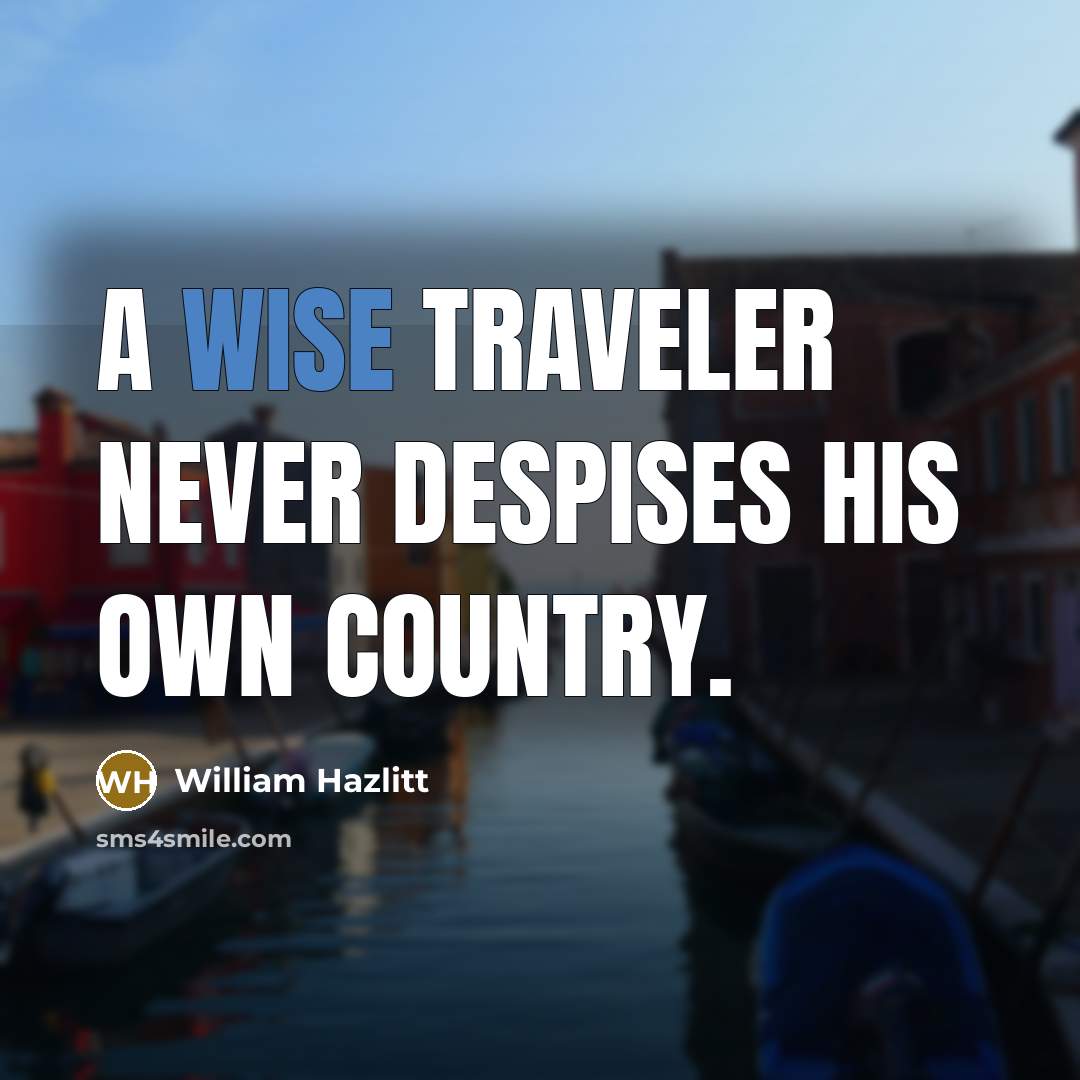 “A wise traveler never despises his own country.…” quote by William Hazlitt