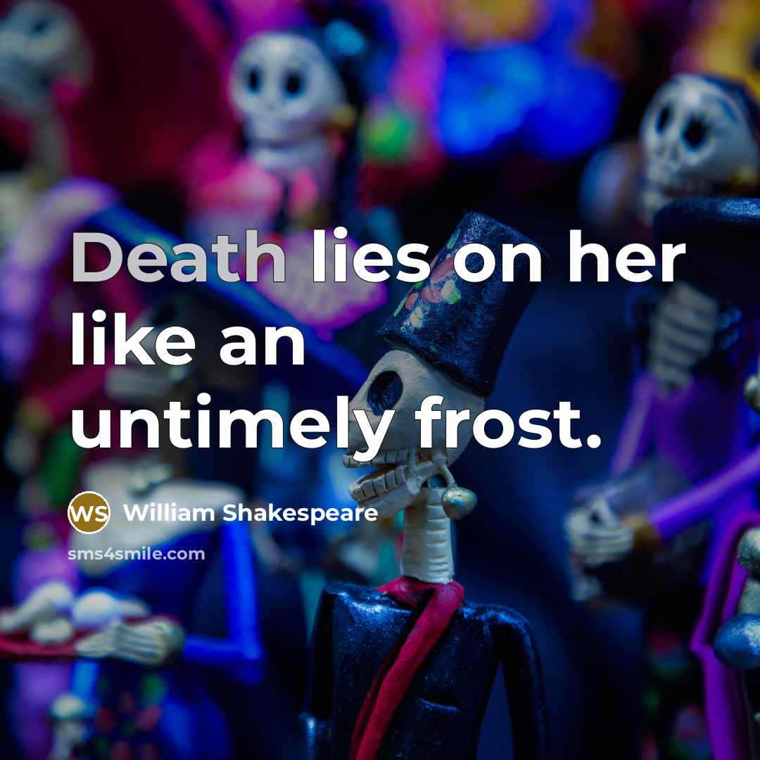 “Death lies on her like an untimely frost.…” quote by William Shakespeare