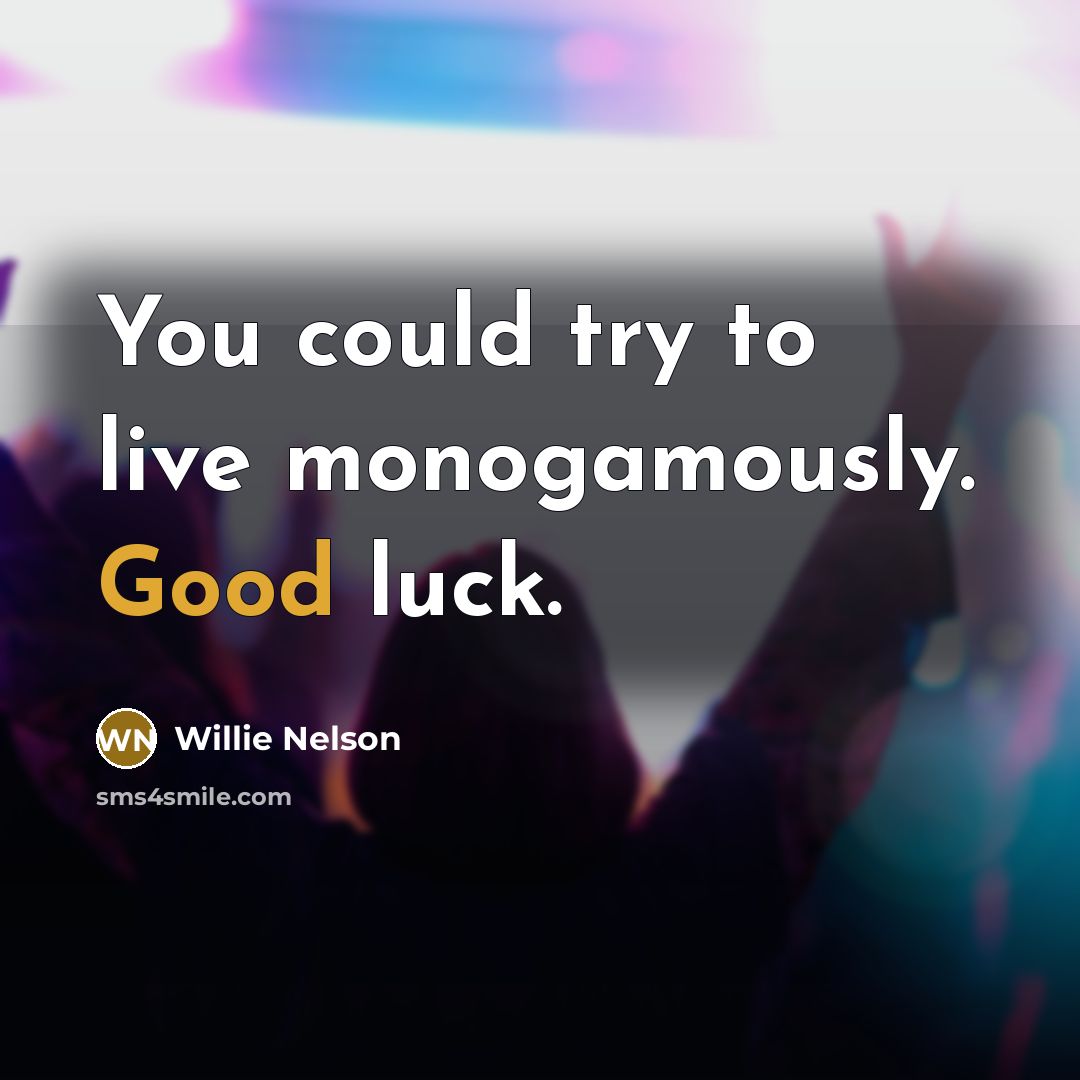“You could try to live monogamously. Good luck.…” quote by Willie Nelson