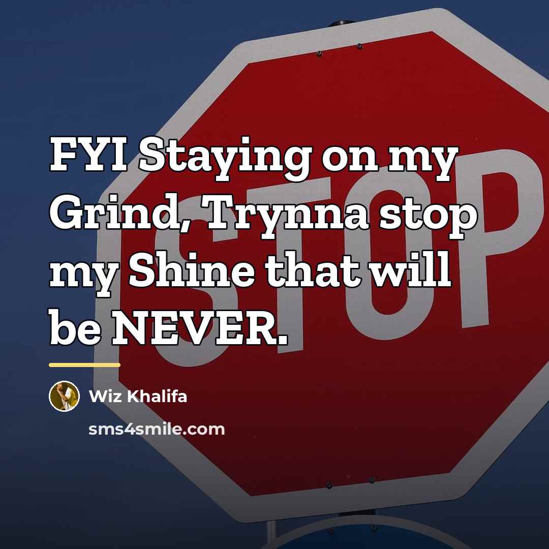 “FYI Staying on my Grind, Trynna stop my Shine that…” quote by Wiz Khalifa