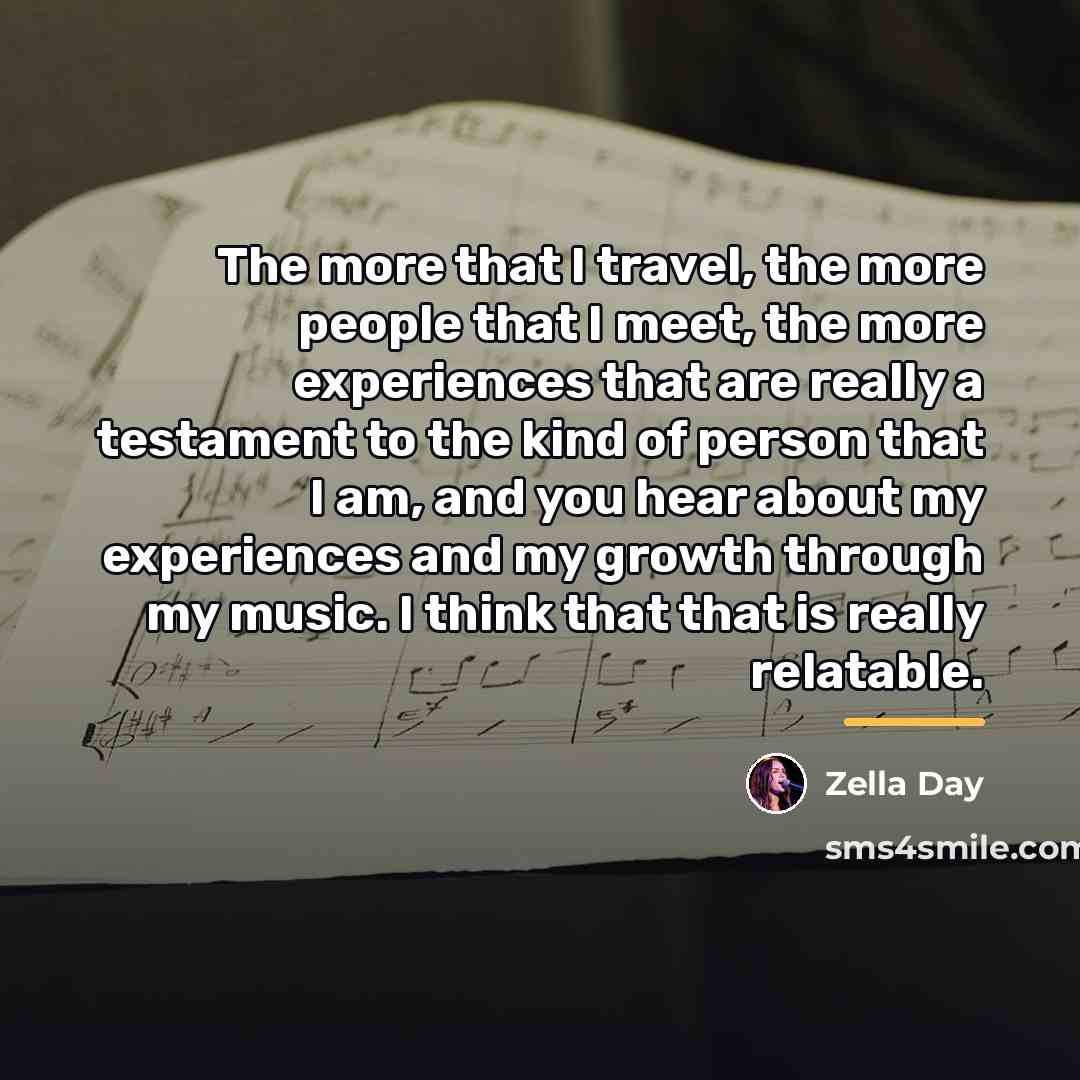 “The more that I travel, the more people that I…” quote by Zella Day