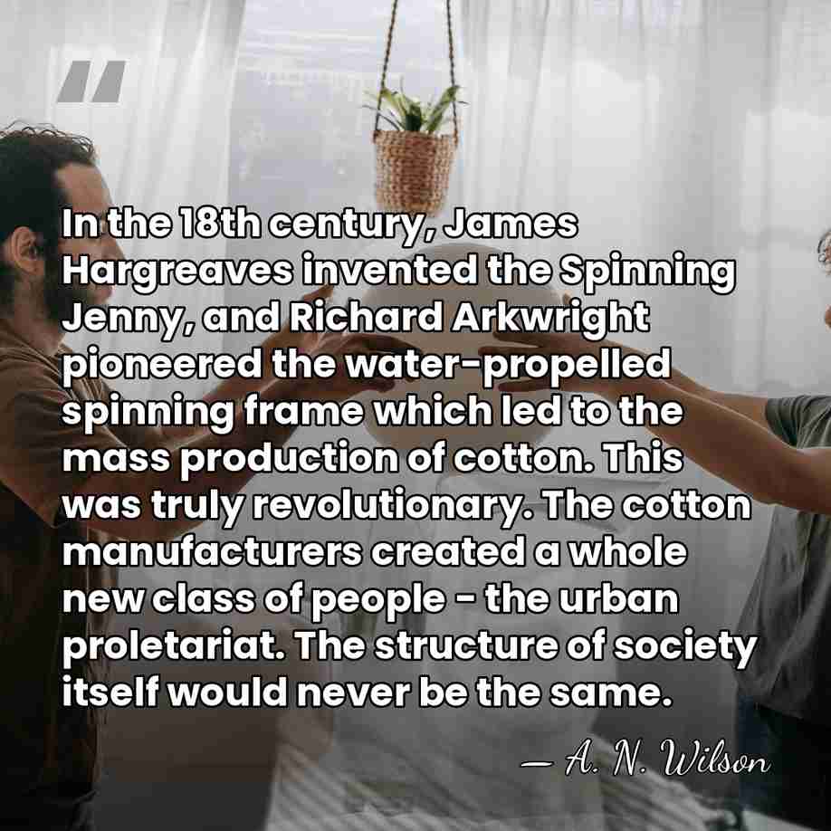 In the 18th century, James Hargreaves invented the Spinning Jenny, and Richard&hellip; - A. N. Wilson