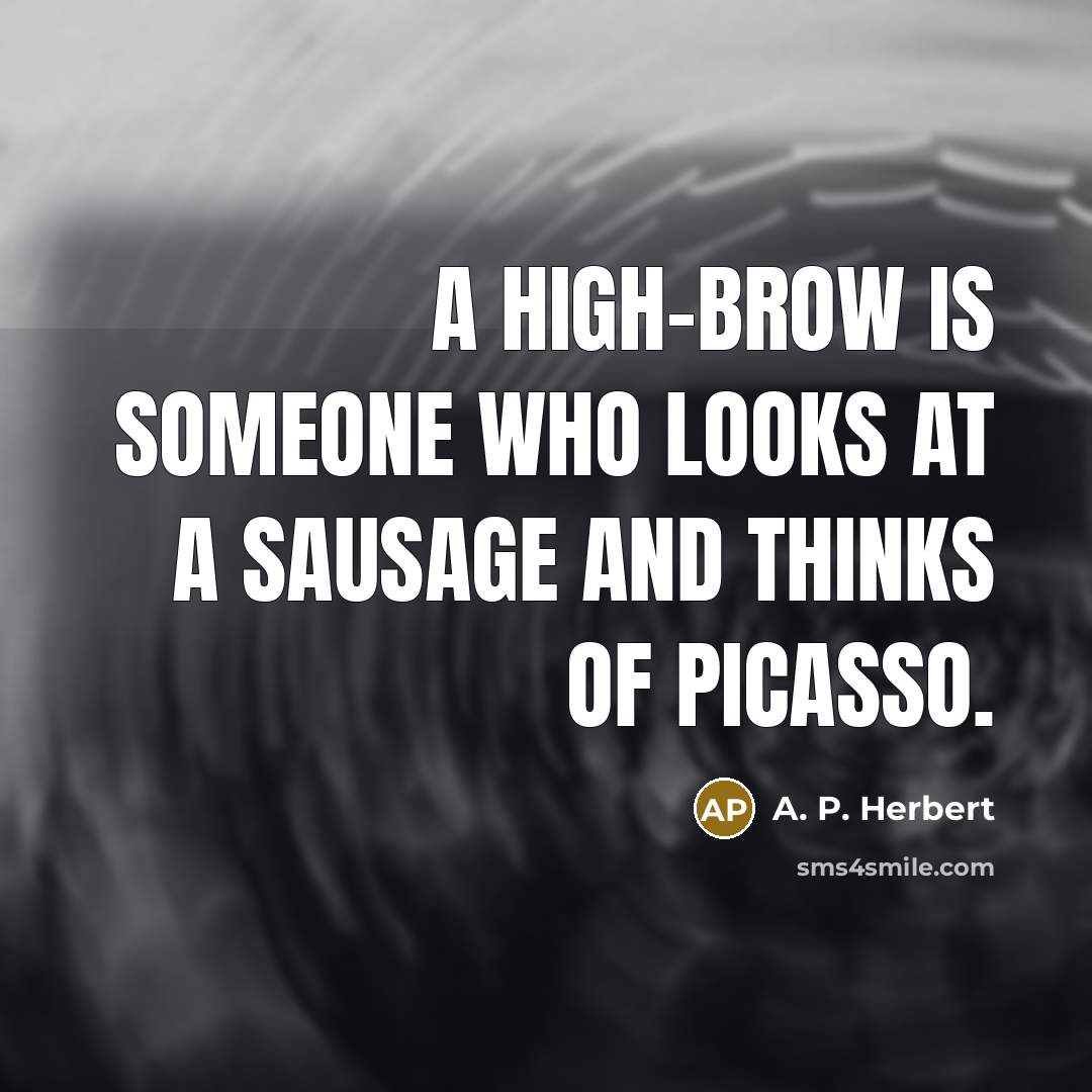 “A high-brow is someone who looks at a sausage and…” quote by A. P. Herbert