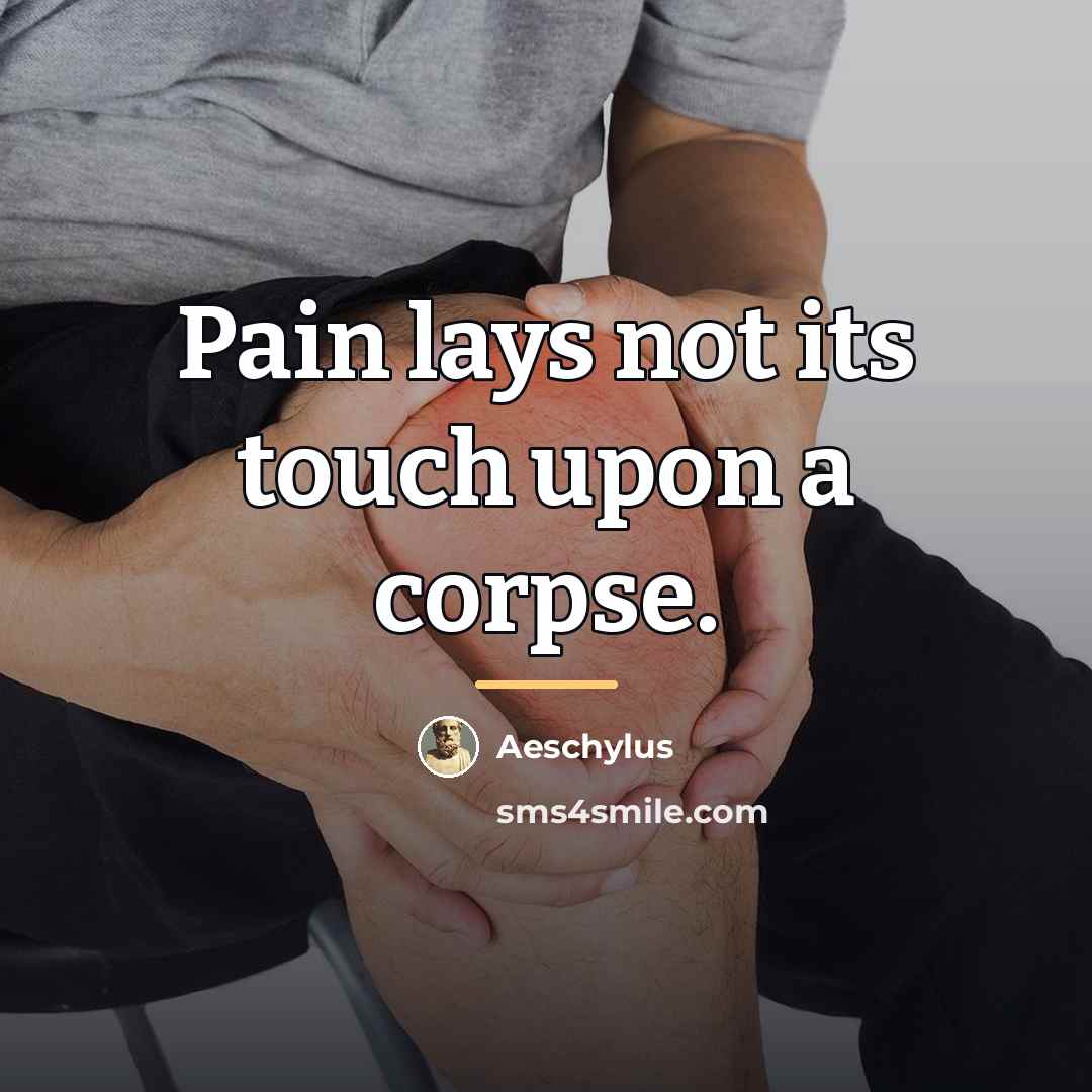 “Pain lays not its touch upon a corpse.…” quote by Aeschylus