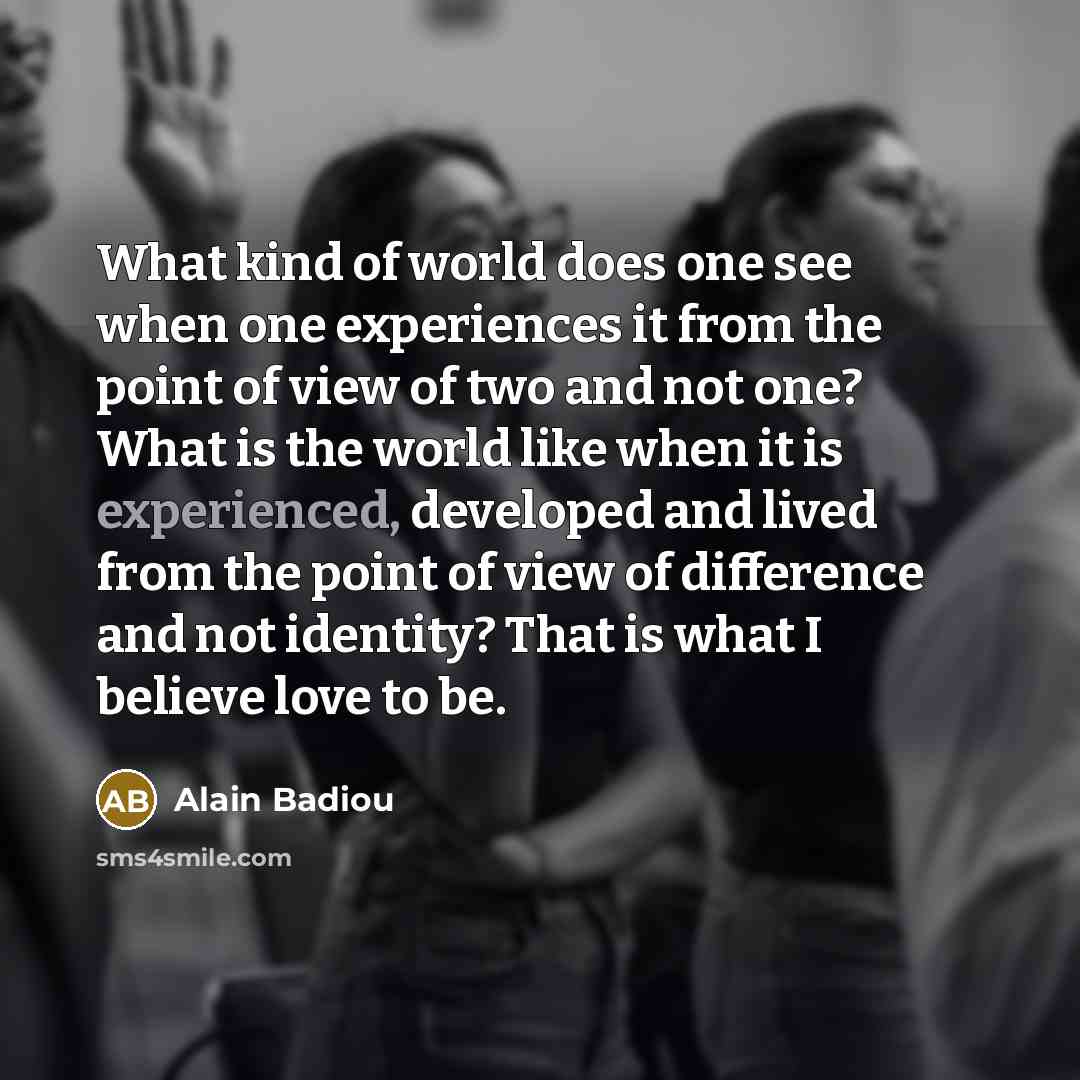 “What kind of world does one see when one experiences…” quote by Alain Badiou