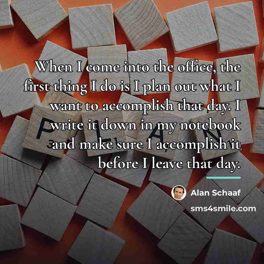 “When I come into the office, the first thing I…” quote by Alan Schaaf