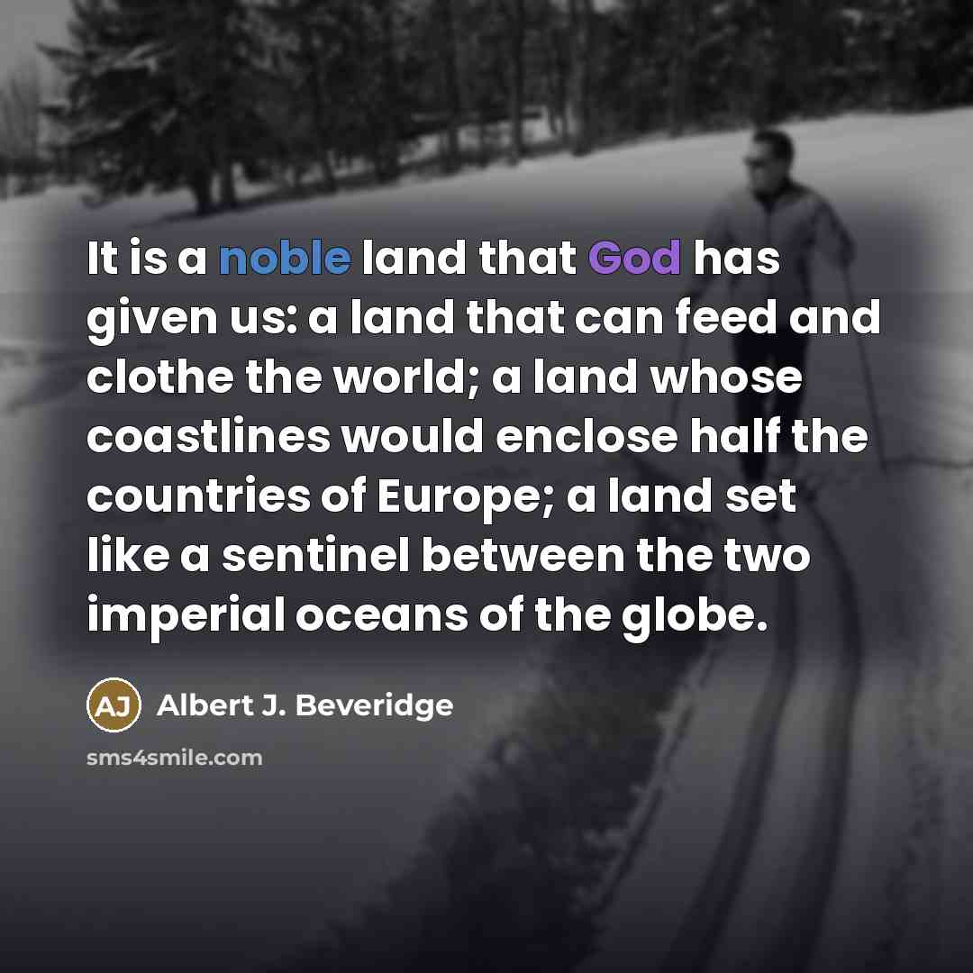 “It is a noble land that God has given us:…” quote by Albert J. Beveridge