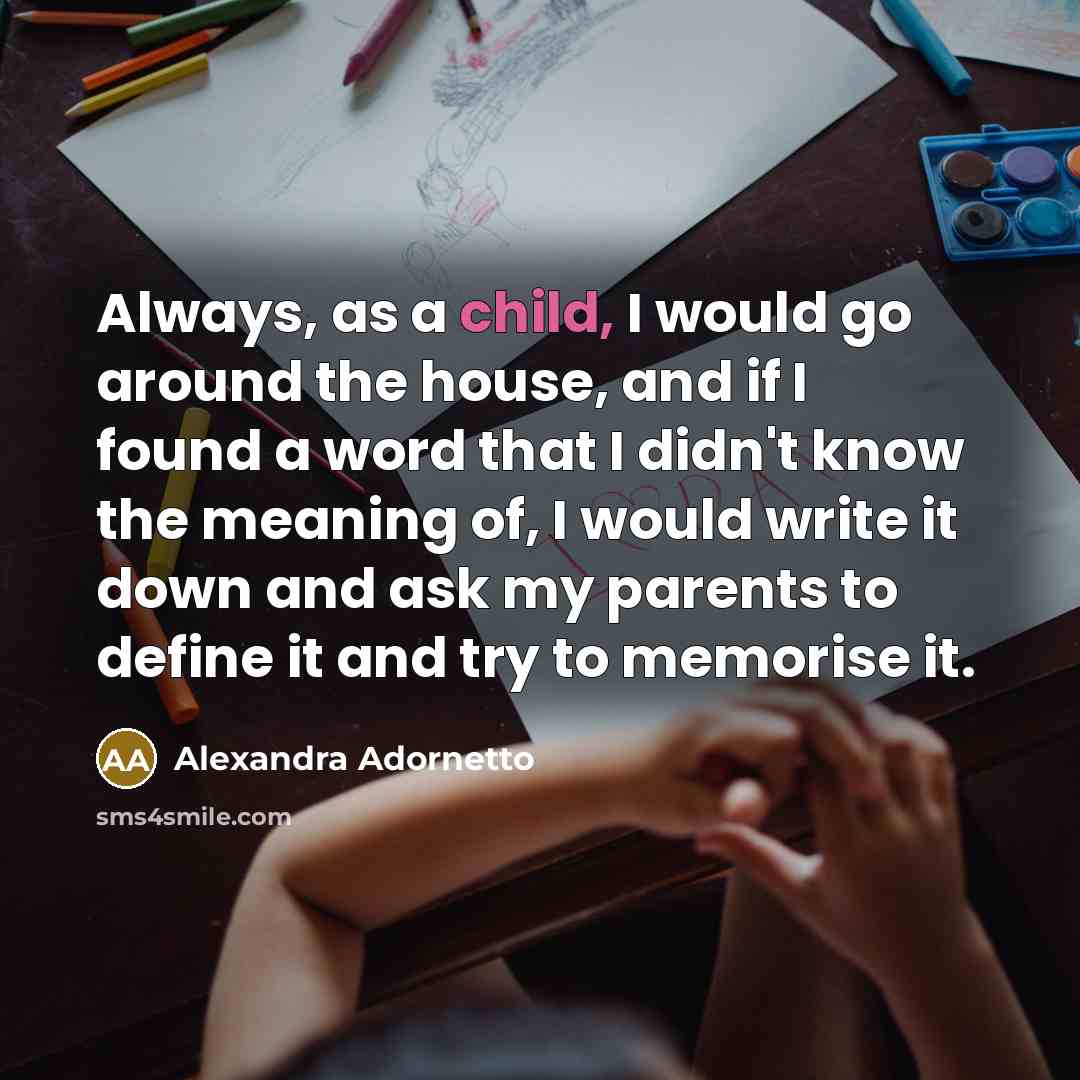 “Always, as a child, I would go around the house,…” quote by Alexandra Adornetto