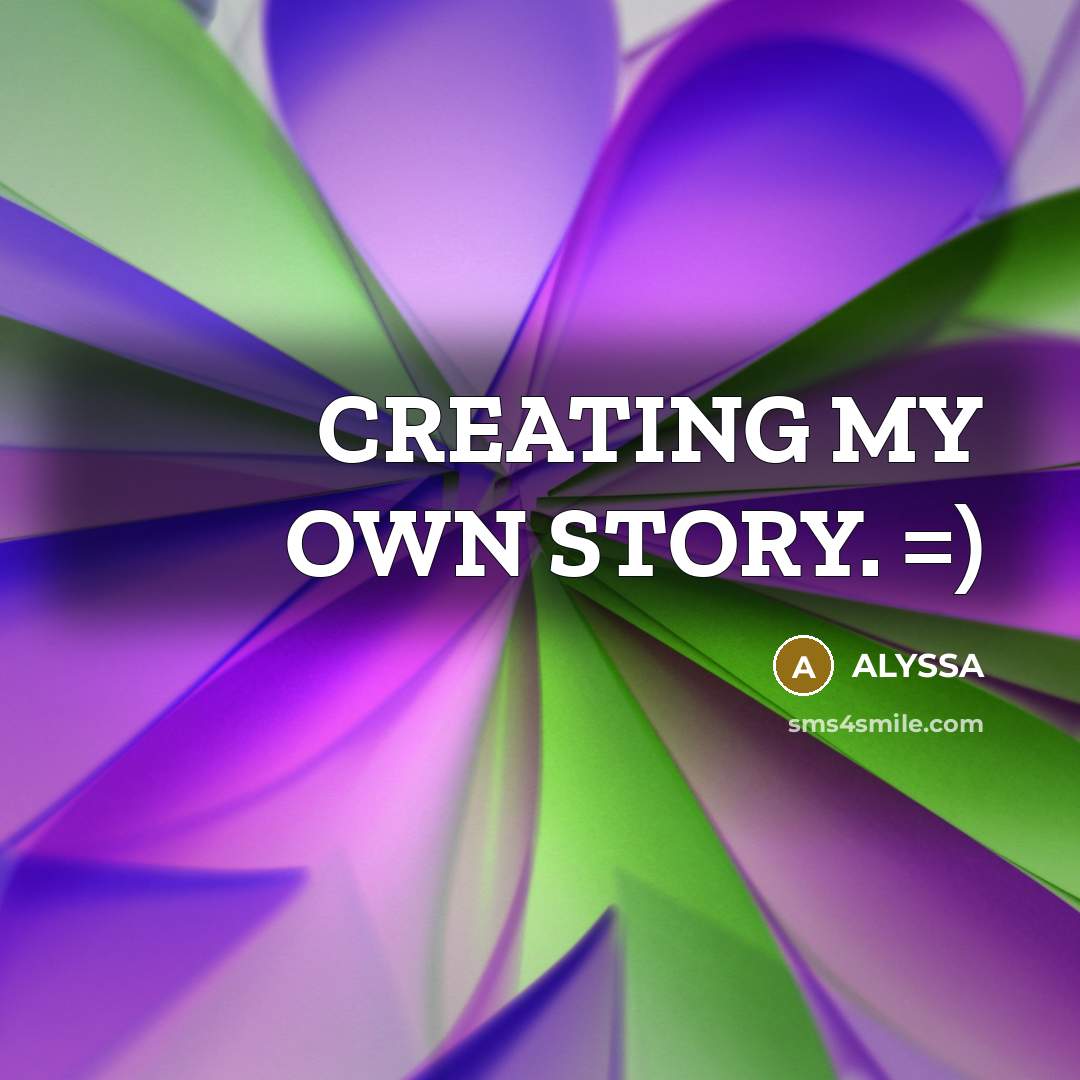 “CREATING MY OWN STORY. =)…” quote by ALYSSA