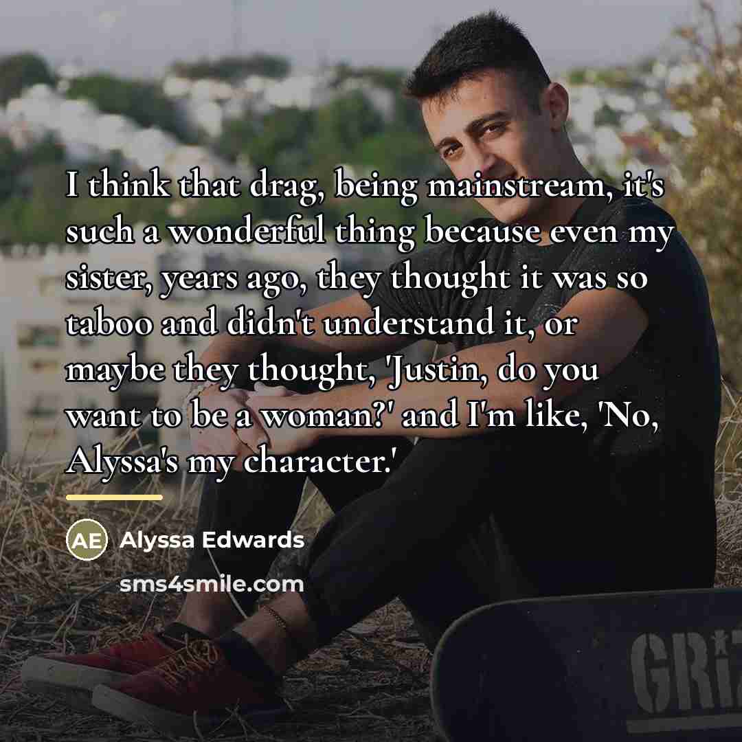 “I think that drag, being mainstream, it's such a wonderful…” quote by Alyssa Edwards