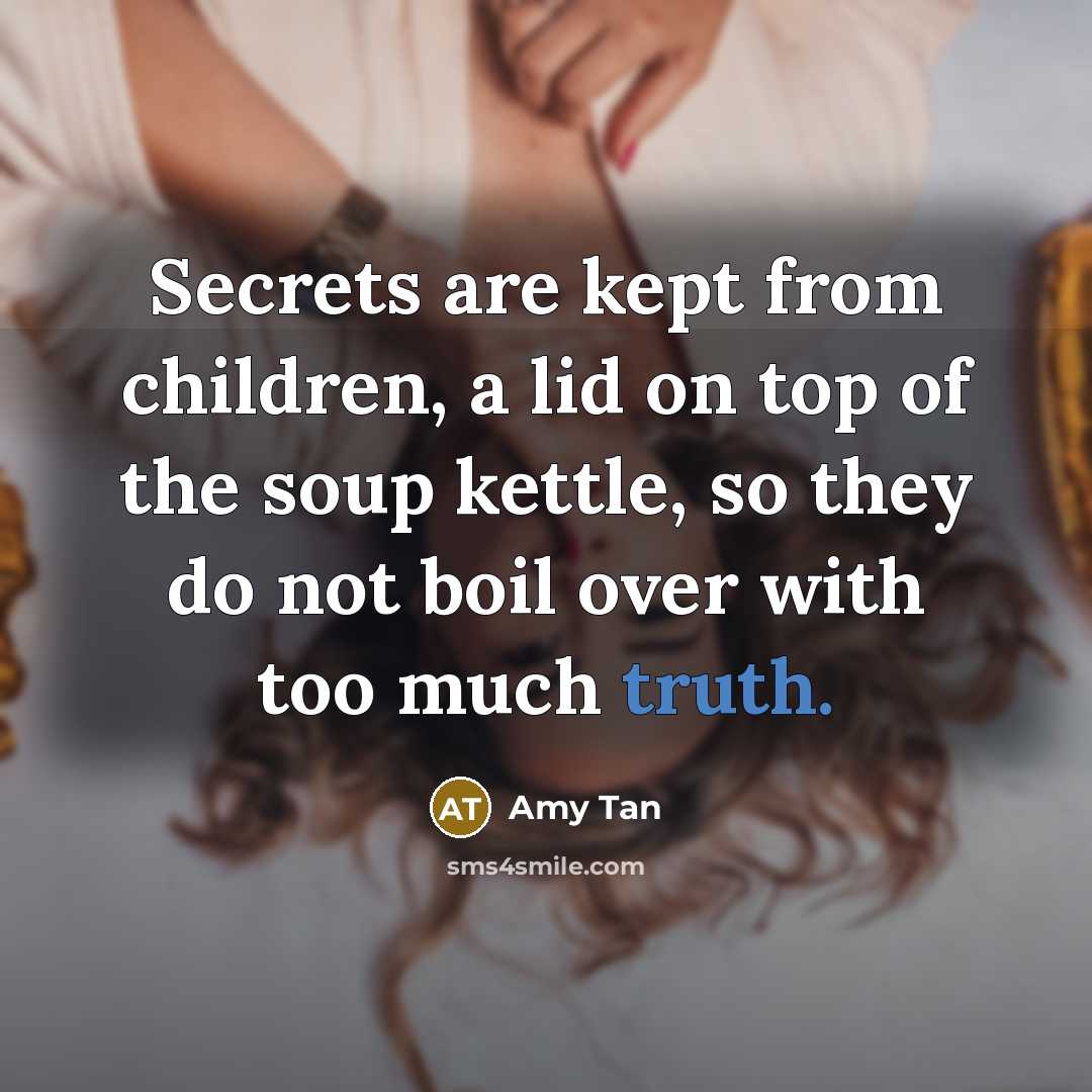 “Secrets are kept from children, a lid on top of…” quote by Amy Tan