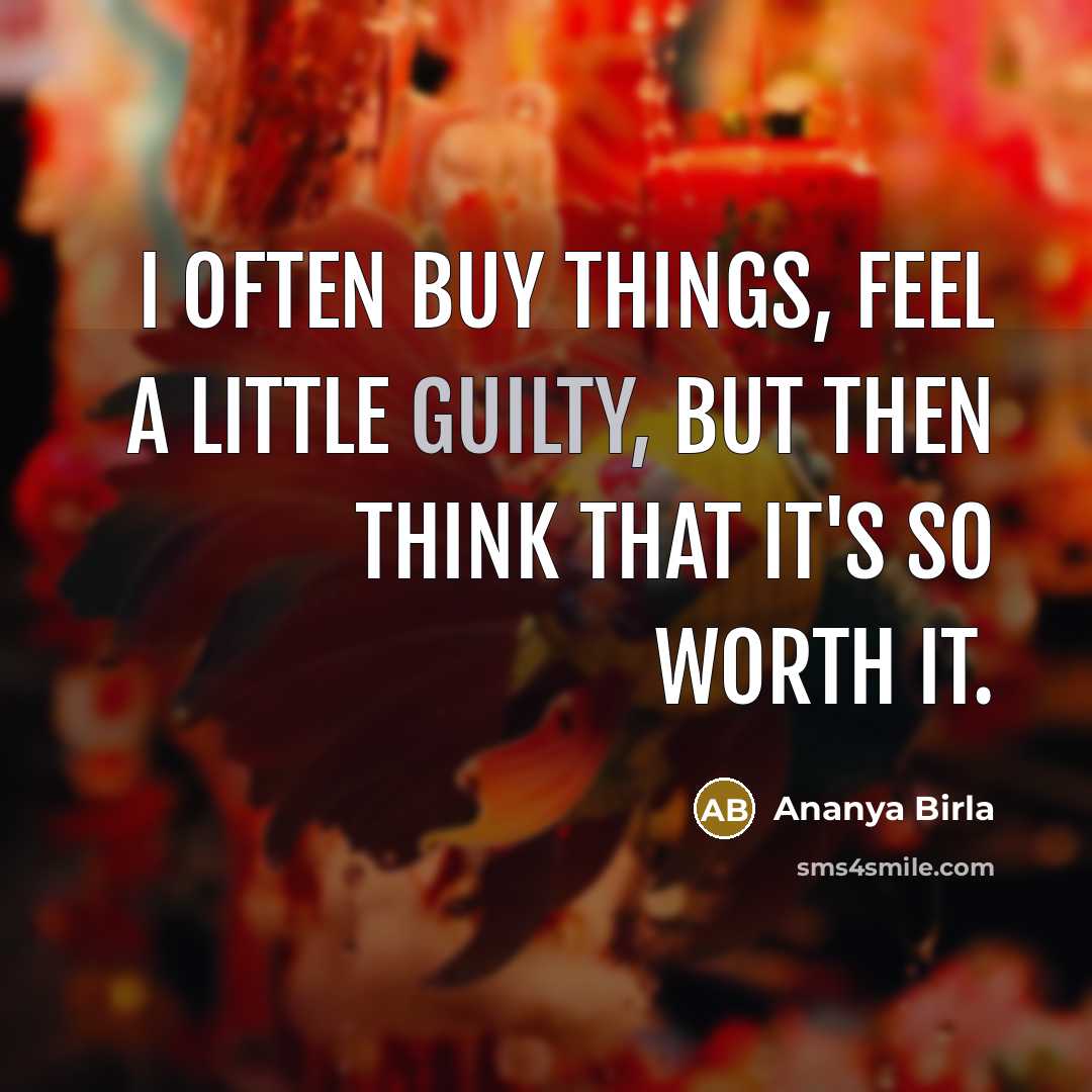 “I often buy things, feel a little guilty, but then…” quote by Ananya Birla
