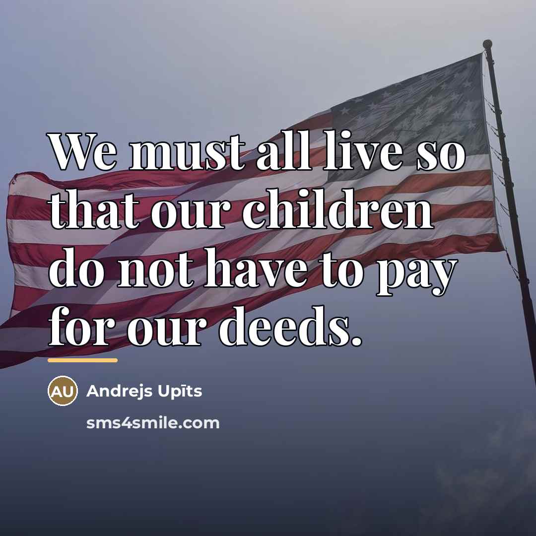 “We must all live so that our children do not…” quote by Anonymous