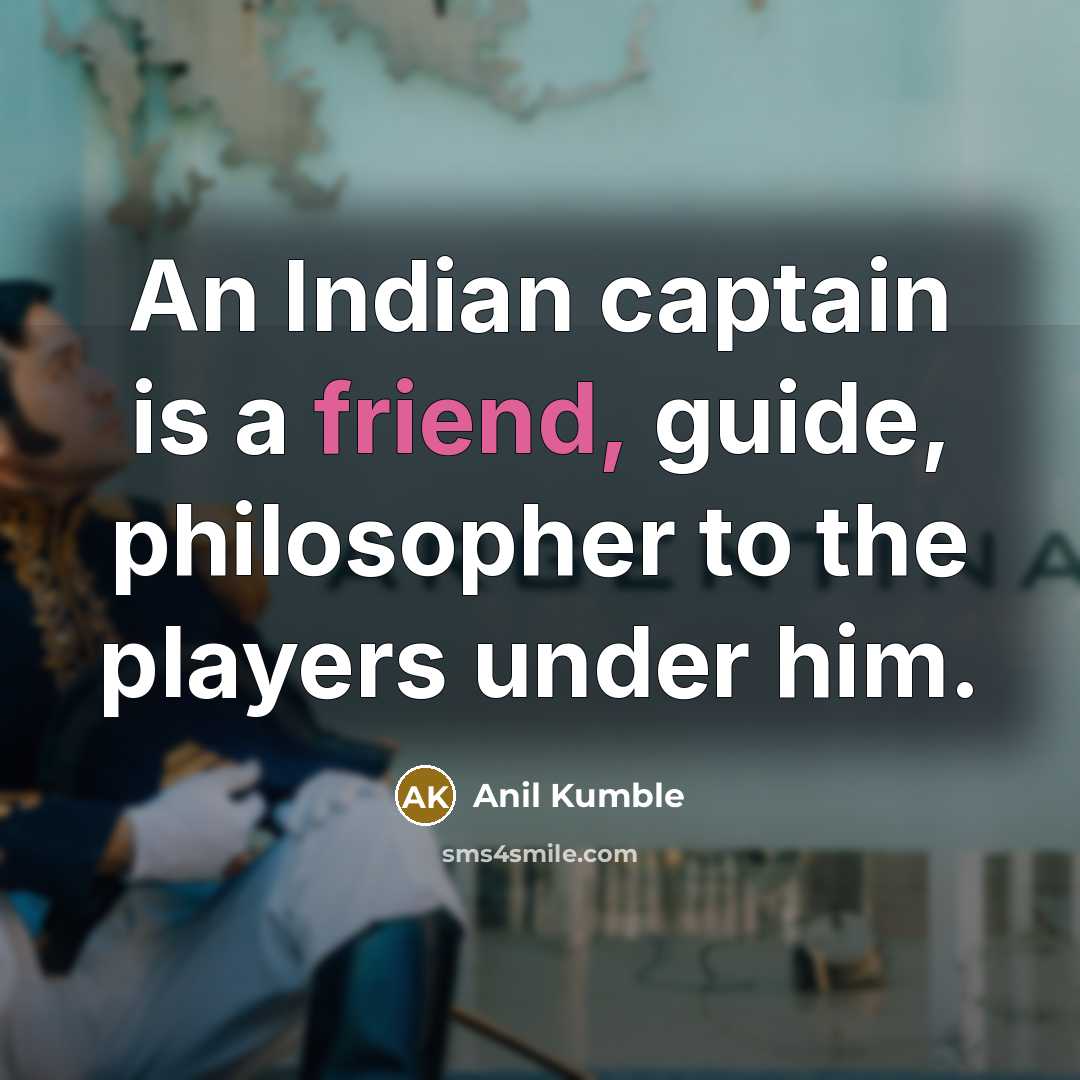 “An Indian captain is a friend, guide, philosopher to the…” quote by Anil Kumble