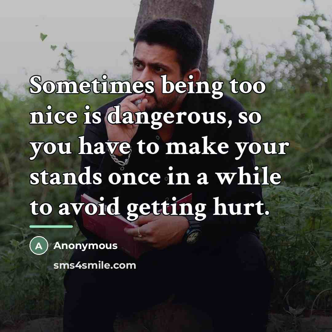 “Sometimes being too nice is dangerous, so you have to…” quote by Anonymous
