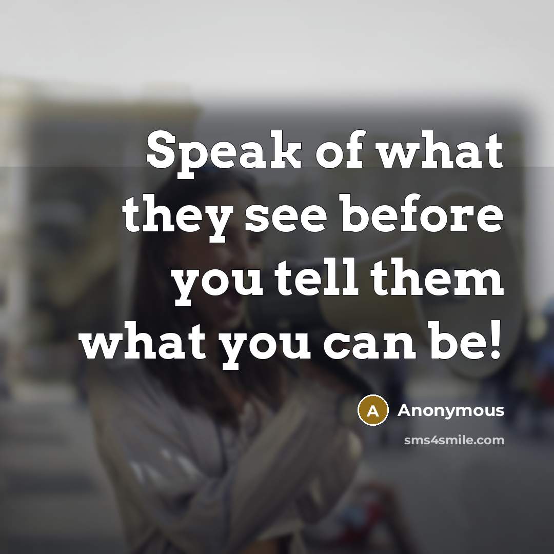 “Speak of what they see before you tell them what…” quote by Anonymous