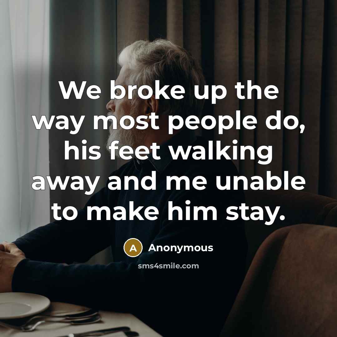 “We broke up the way most people do, his feet…” quote by Anonymous