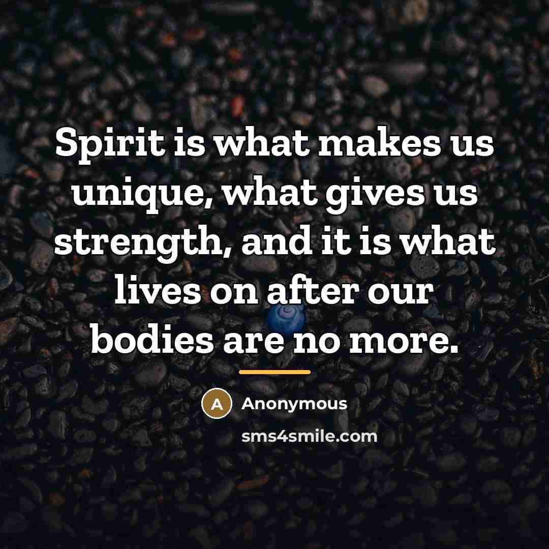 “Spirit is what makes us unique, what gives us strength,…” quote by Anonymous