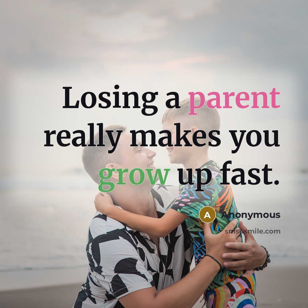 “Losing a parent really makes you grow up fast.” quote by Anonymous