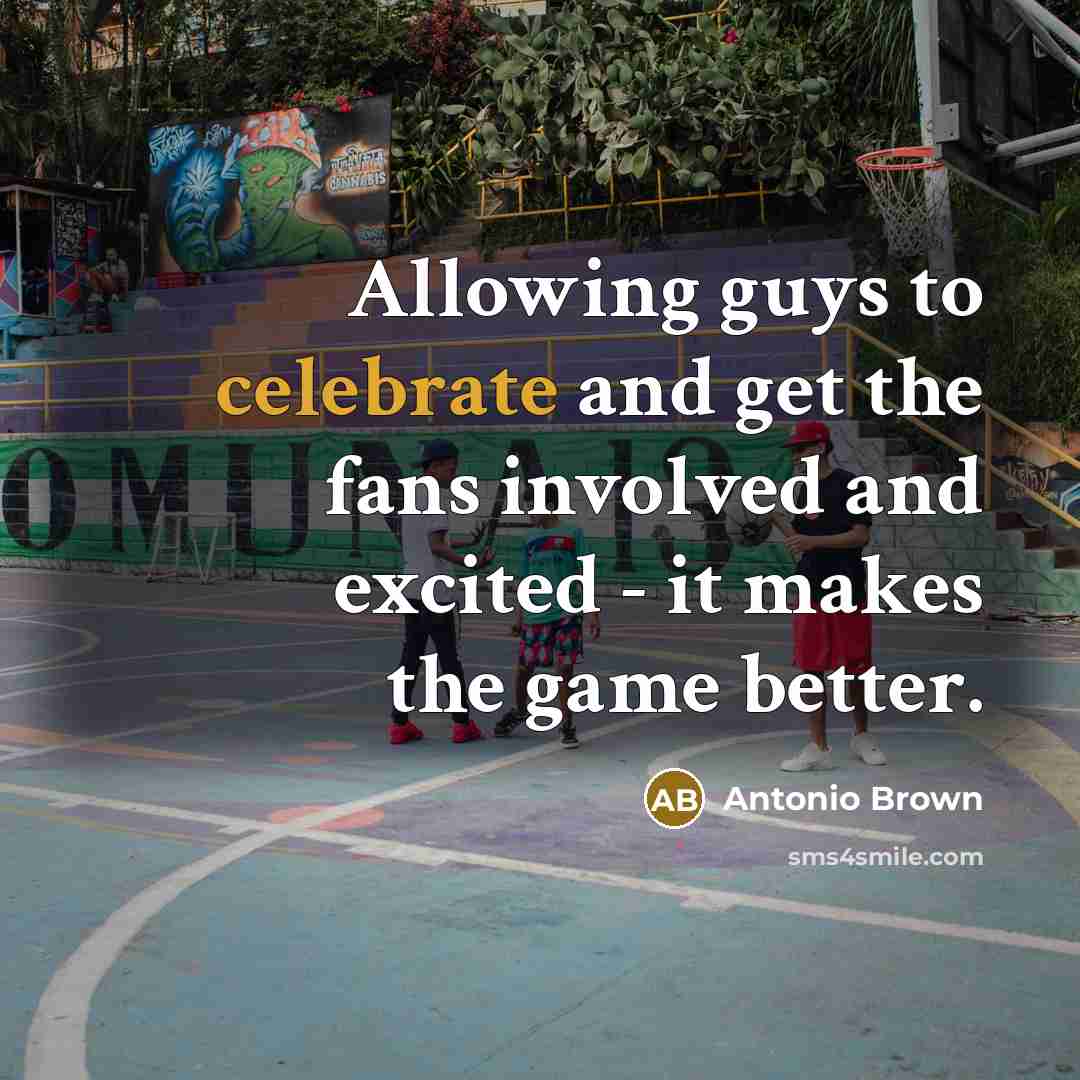 “Allowing guys to celebrate and get the fans involved and…” quote by Antonio Brown