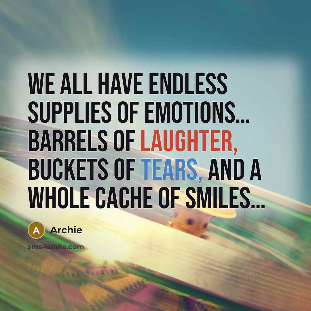 “We all have endless supplies of emotions...... Barrels of laughter,…” quote by Archie