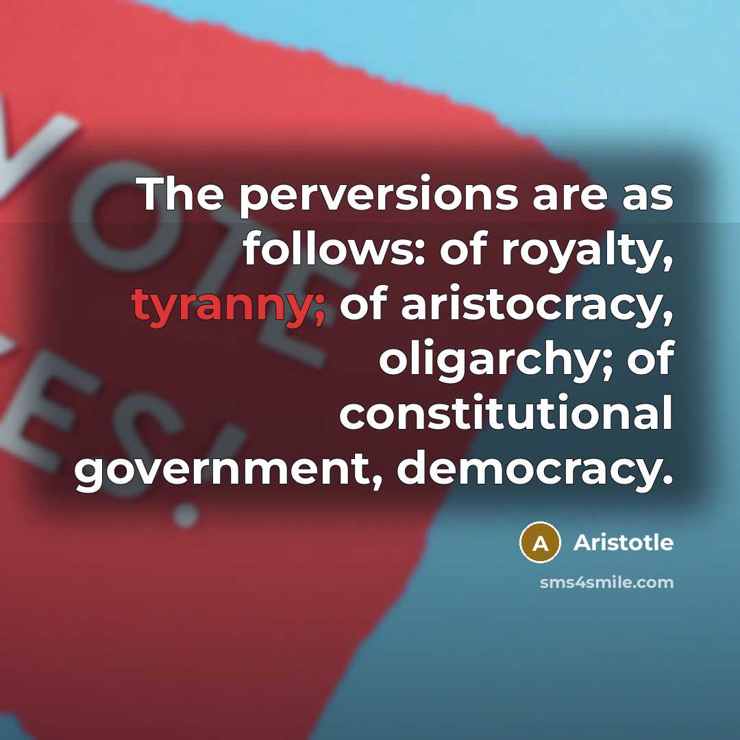 “The perversions are as follows: of royalty, tyranny; of aristocracy,…” quote by Aristotle