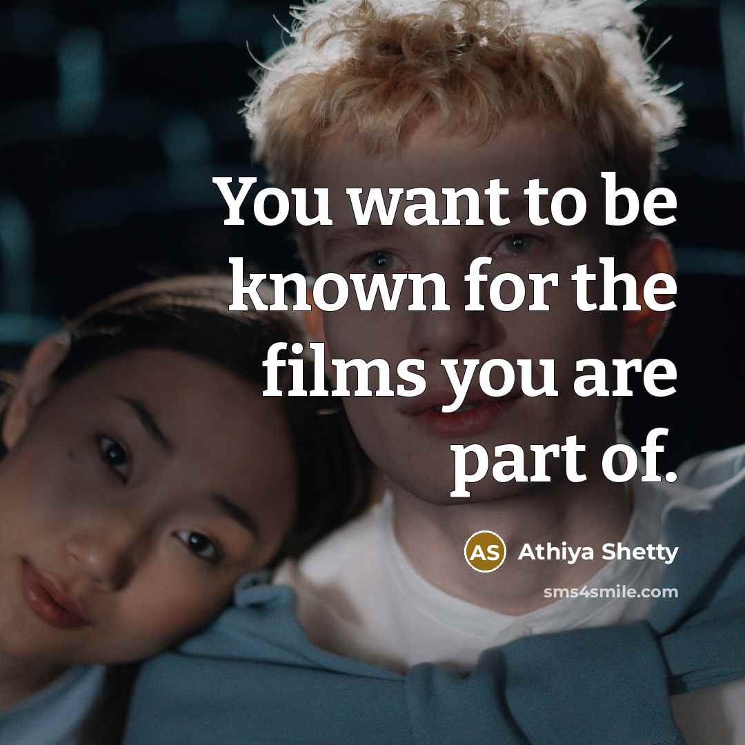 “You want to be known for the films you are…” quote by Athiya Shetty
