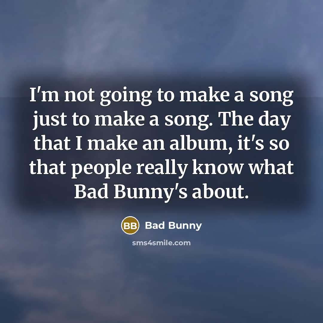 “I'm not going to make a song just to make…” quote by Bad Bunny