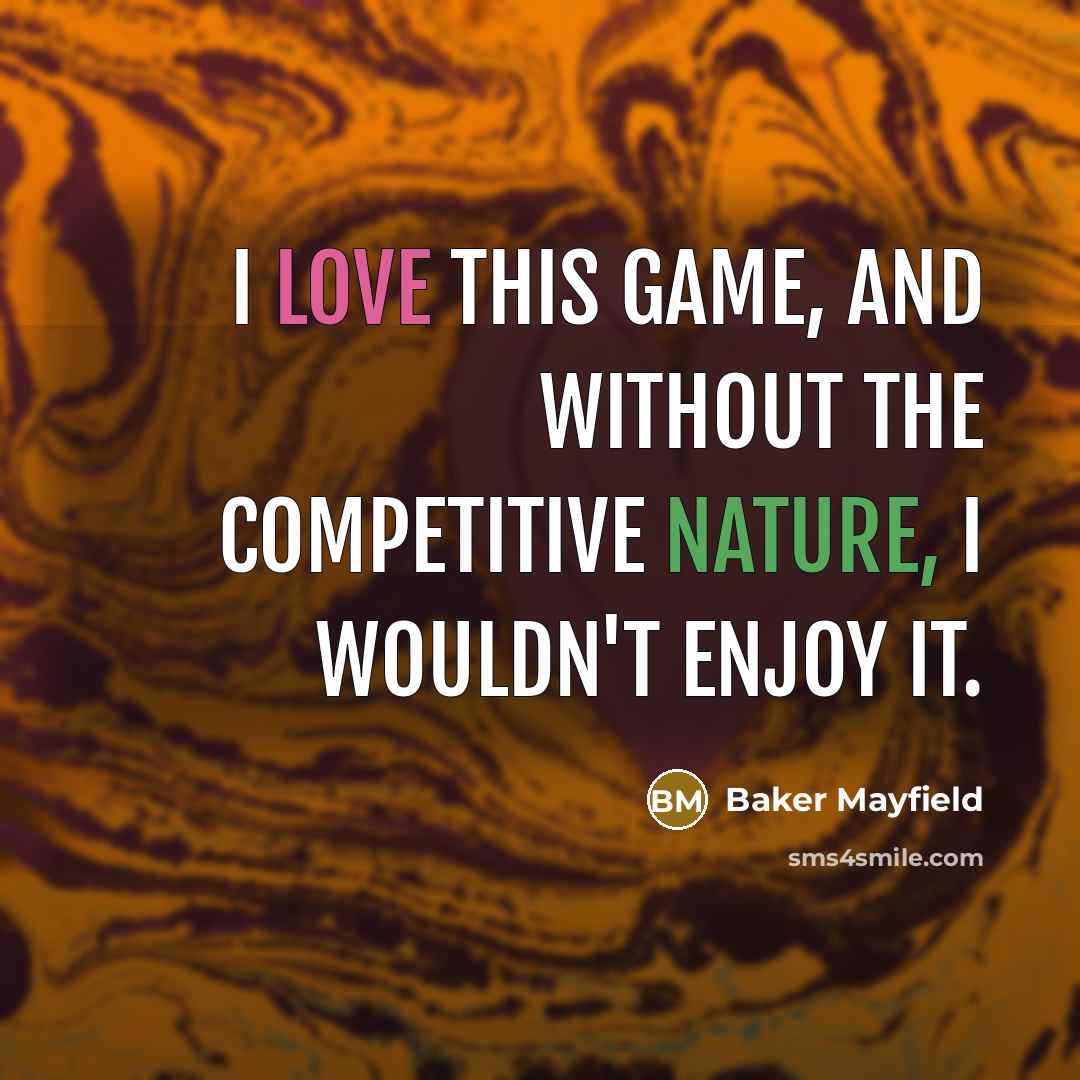 “I love this game, and without the competitive nature, I…” quote by Baker Mayfield