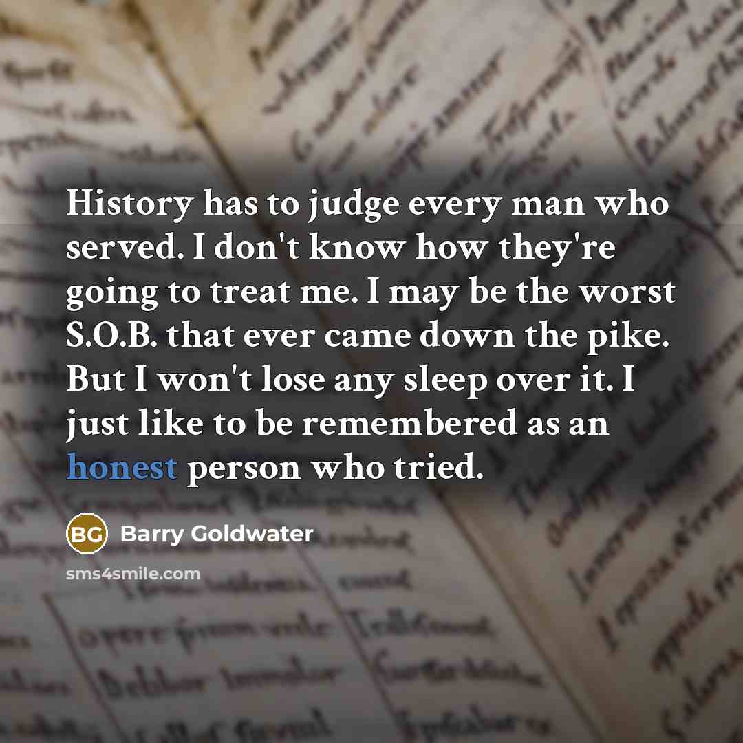 “History has to judge every man who served. I don't…” quote by Barry Goldwater