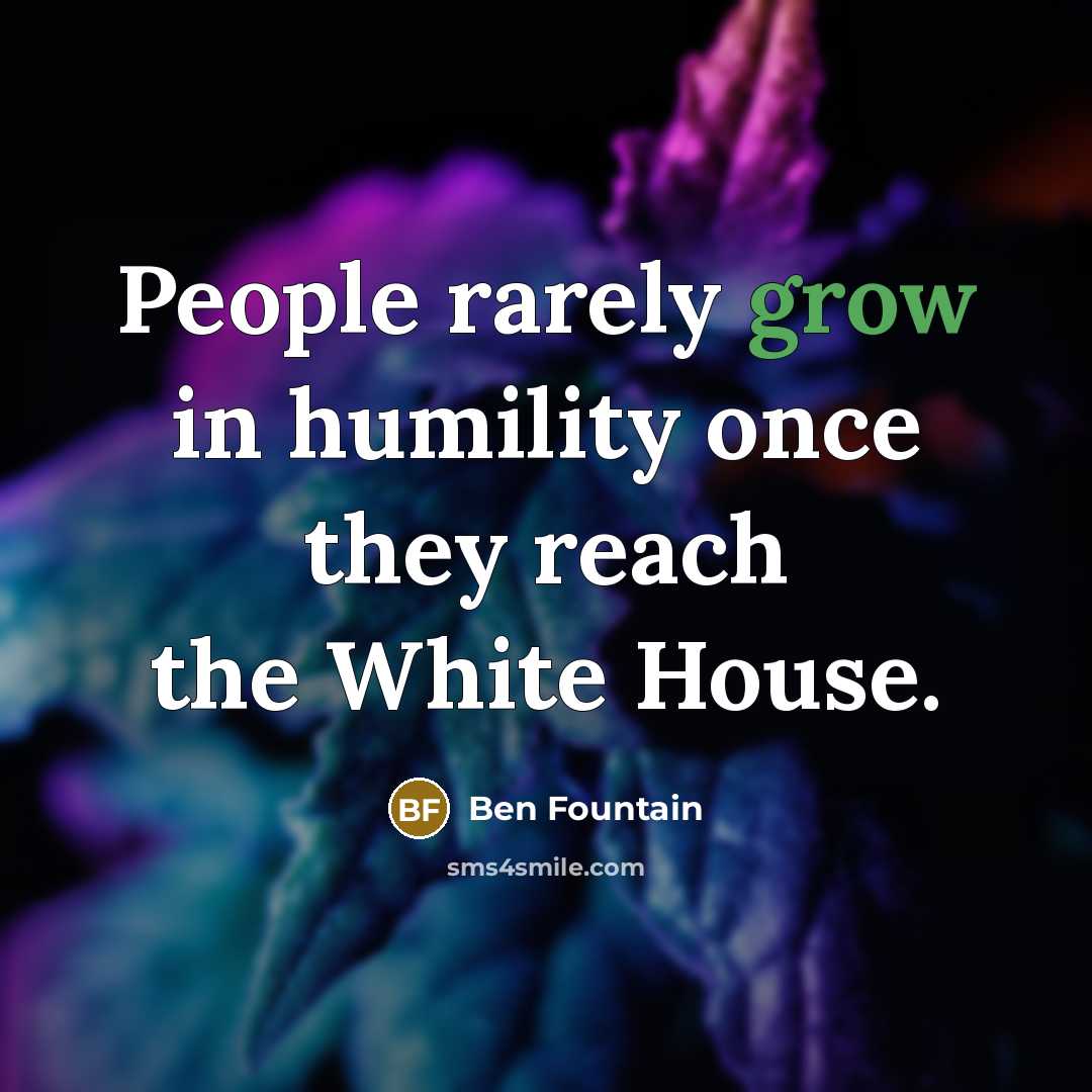 “People rarely grow in humility once they reach the White…” quote by Ben Fountain