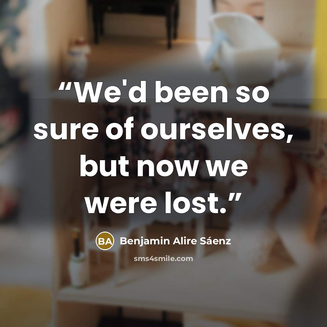 “We'd been so sure of ourselves, but now we were lost.” quote by Benjamin Alire Sáenz