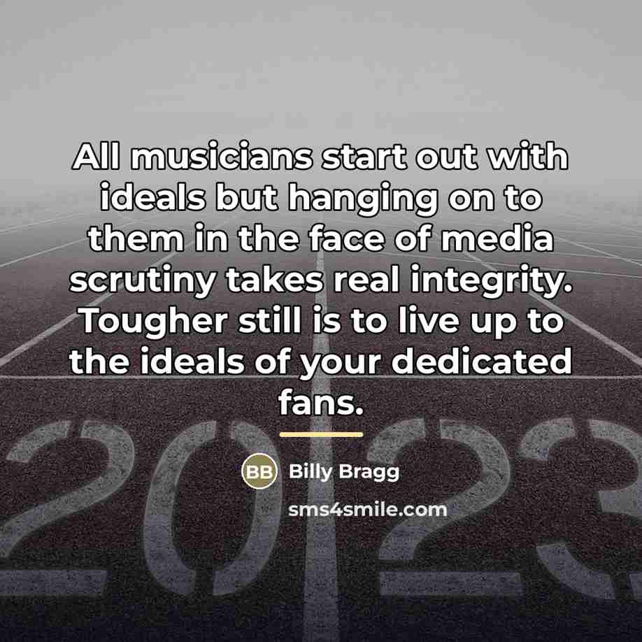 “All musicians start out with ideals but hanging on to…” quote by Billy Bragg