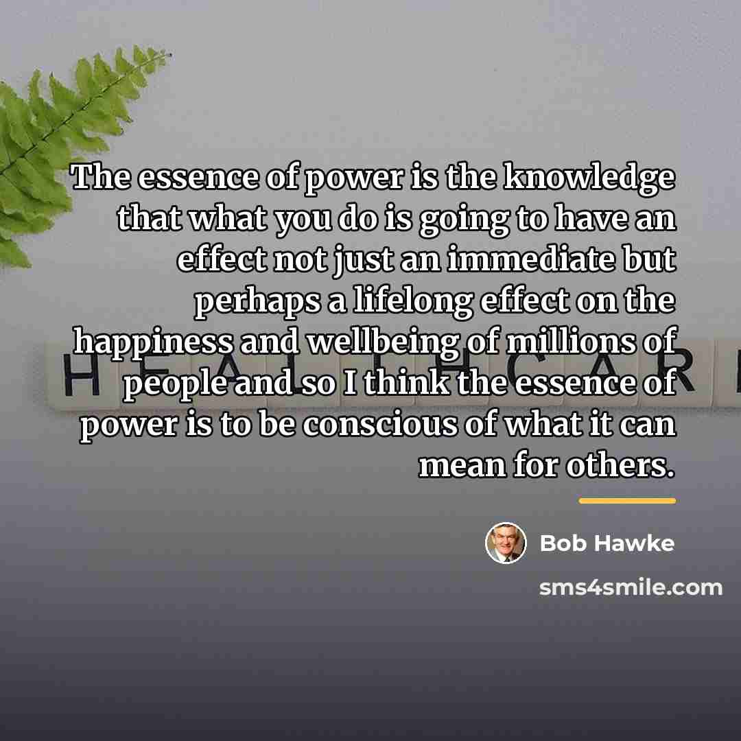 “The essence of power is the knowledge that what you…” quote by Bob Hawke