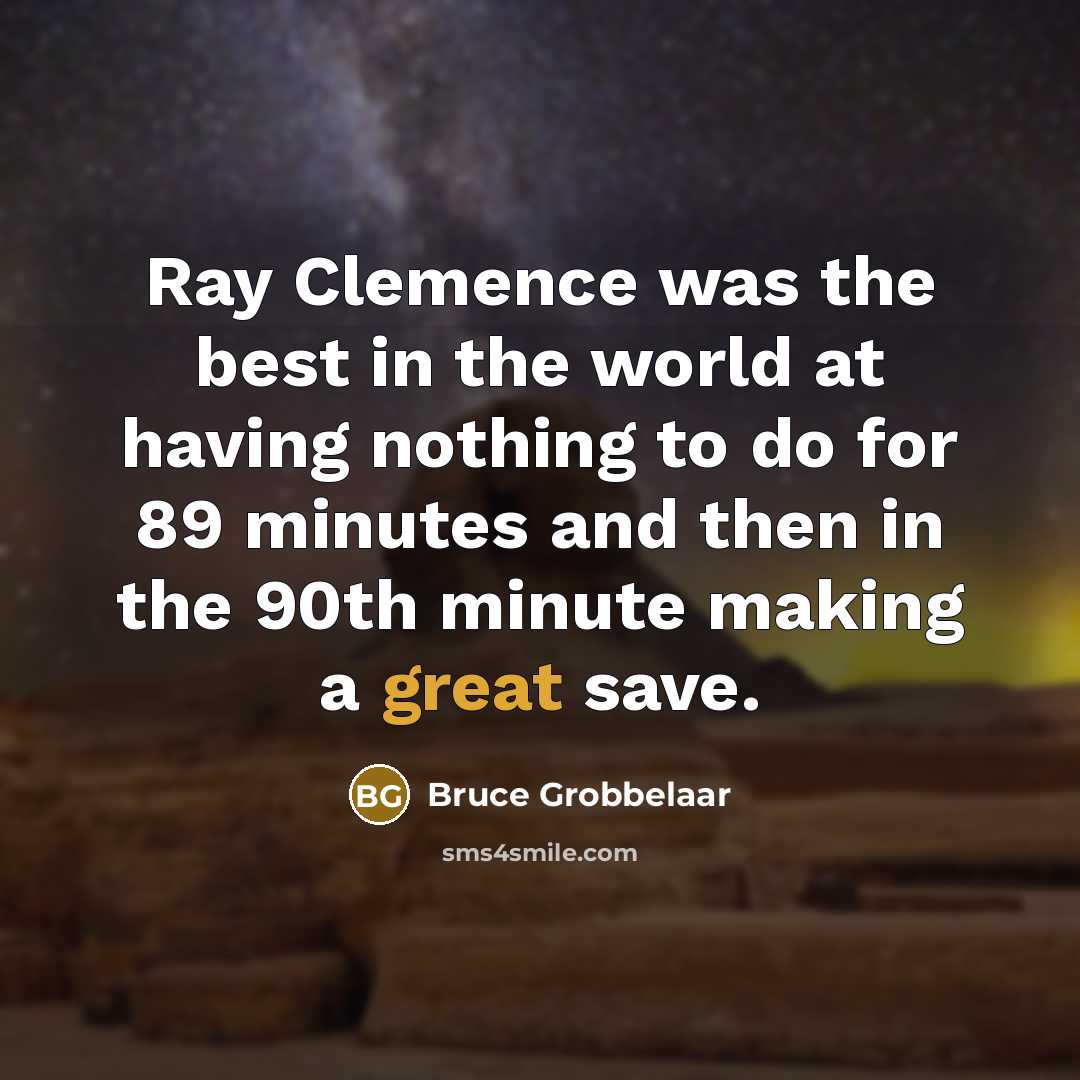 “Ray Clemence was the best in the world at having…” quote by Bruce Grobbelaar