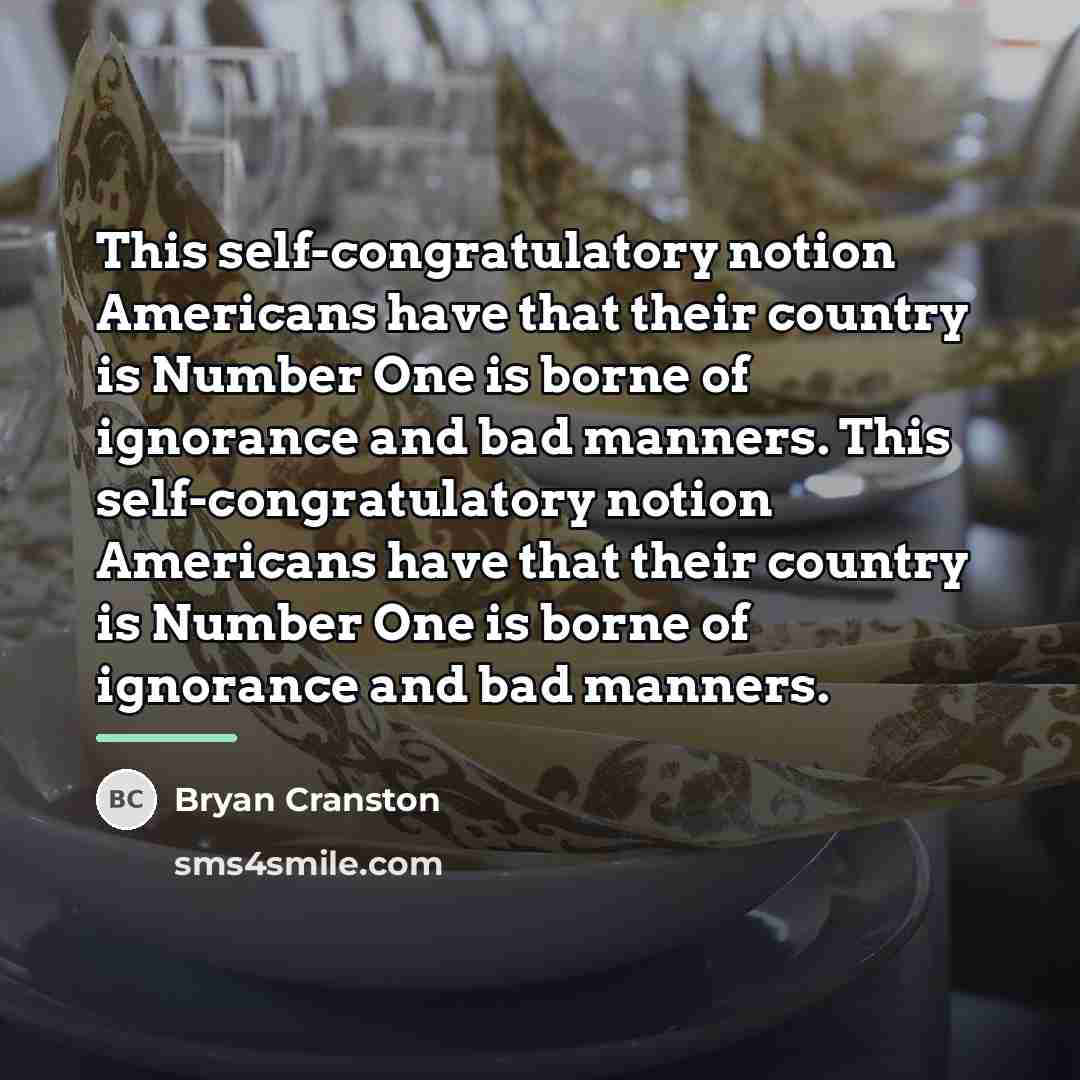 “This self-congratulatory notion Americans have that their country is Number…” quote by Bryan Cranston