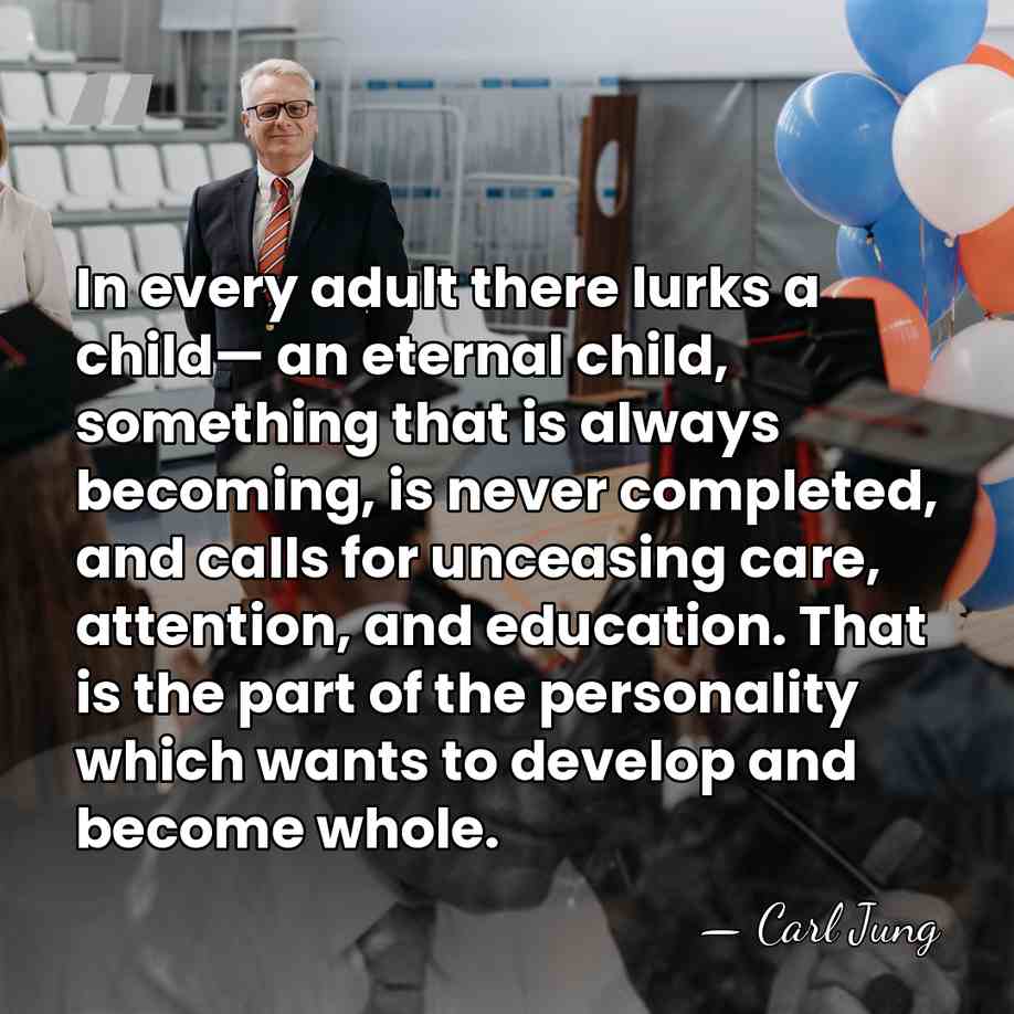 In every adult there lurks a child— an eternal child, something that&hellip; - Carl Jung