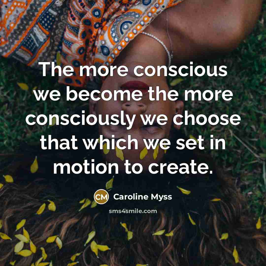 “The more conscious we become the more consciously we choose…” quote by Caroline Myss