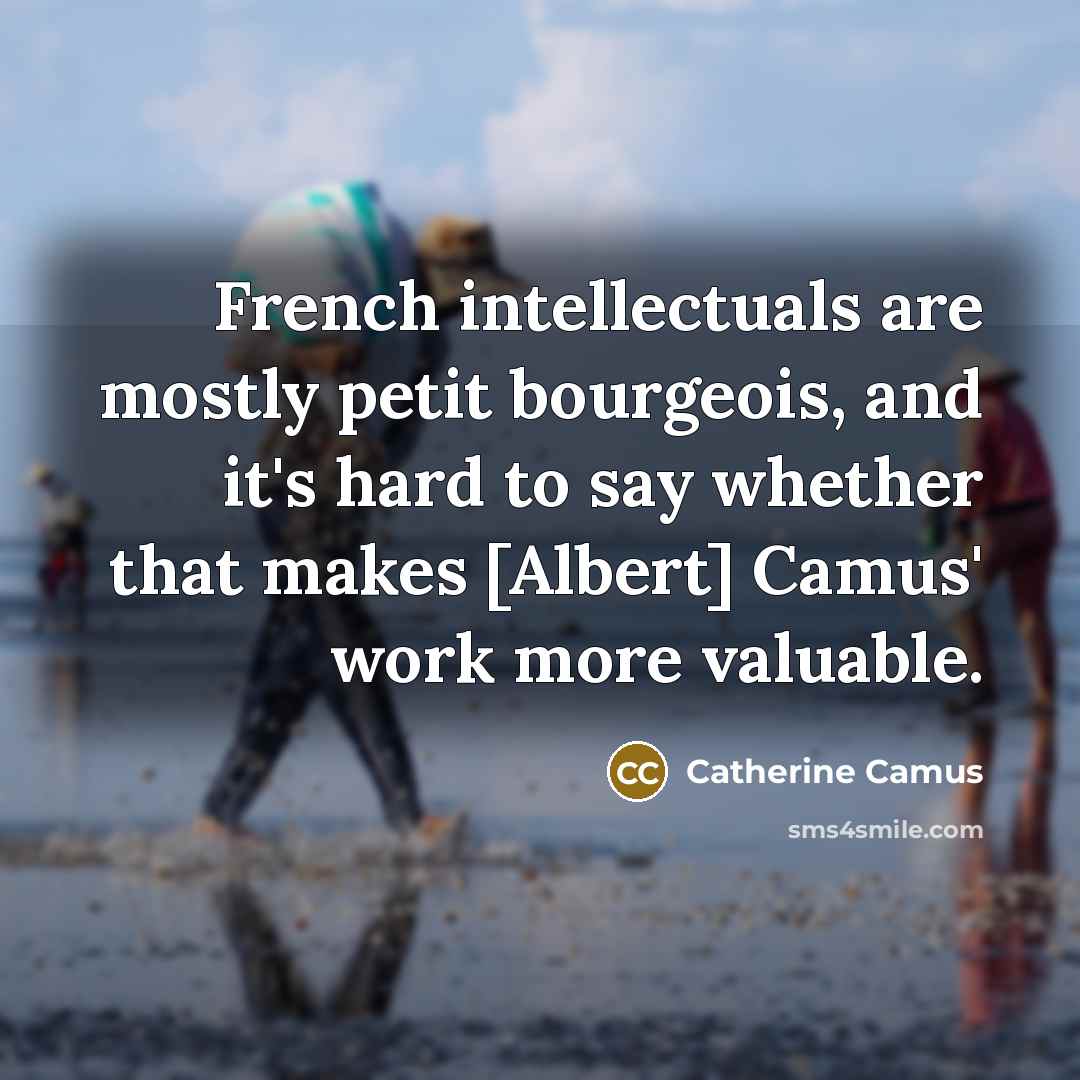 “French intellectuals are mostly petit bourgeois, and it's hard to…” quote by Catherine Camus