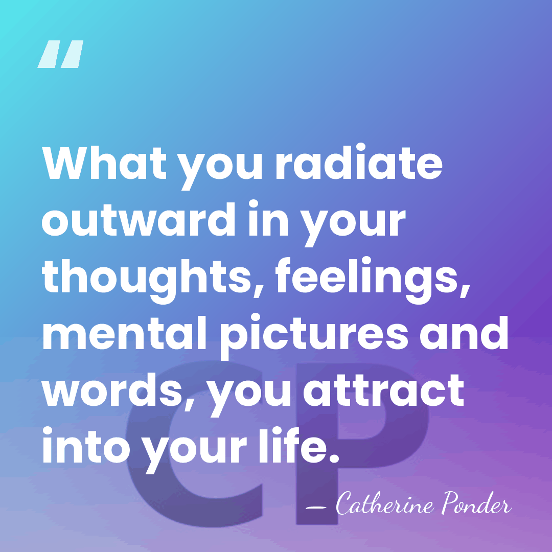 What you radiate outward in your thoughts, feelings, mental pictures and words,&hellip; - Catherine Ponder