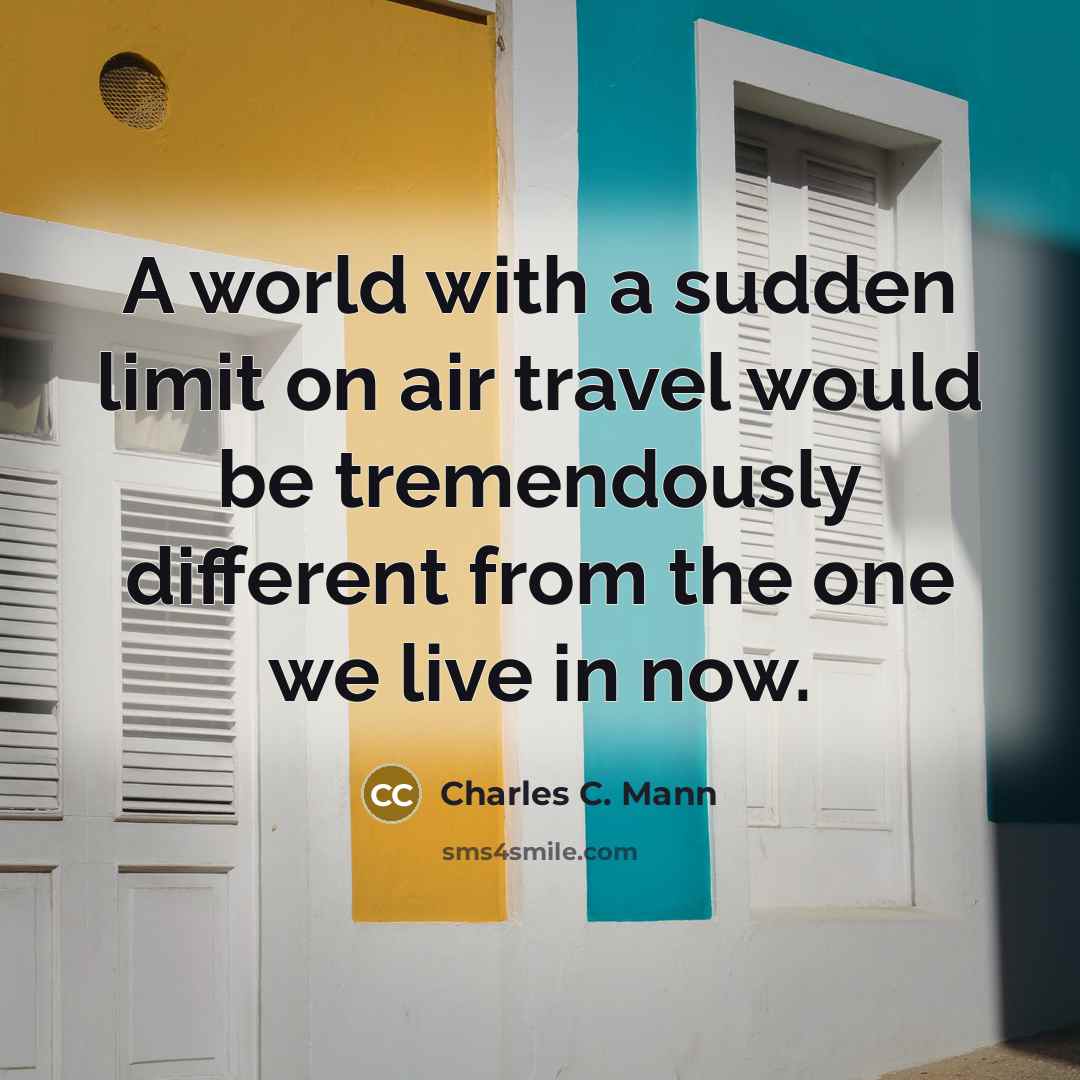 “A world with a sudden limit on air travel would…” quote by Charles C. Mann