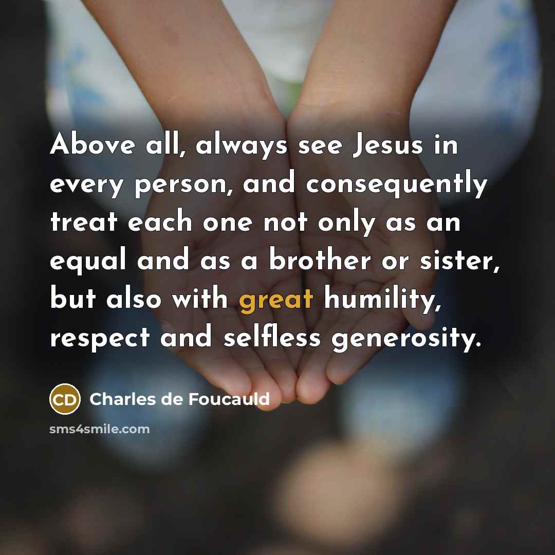 “Above all, always see Jesus in every person, and consequently…” quote by Charles de Foucauld