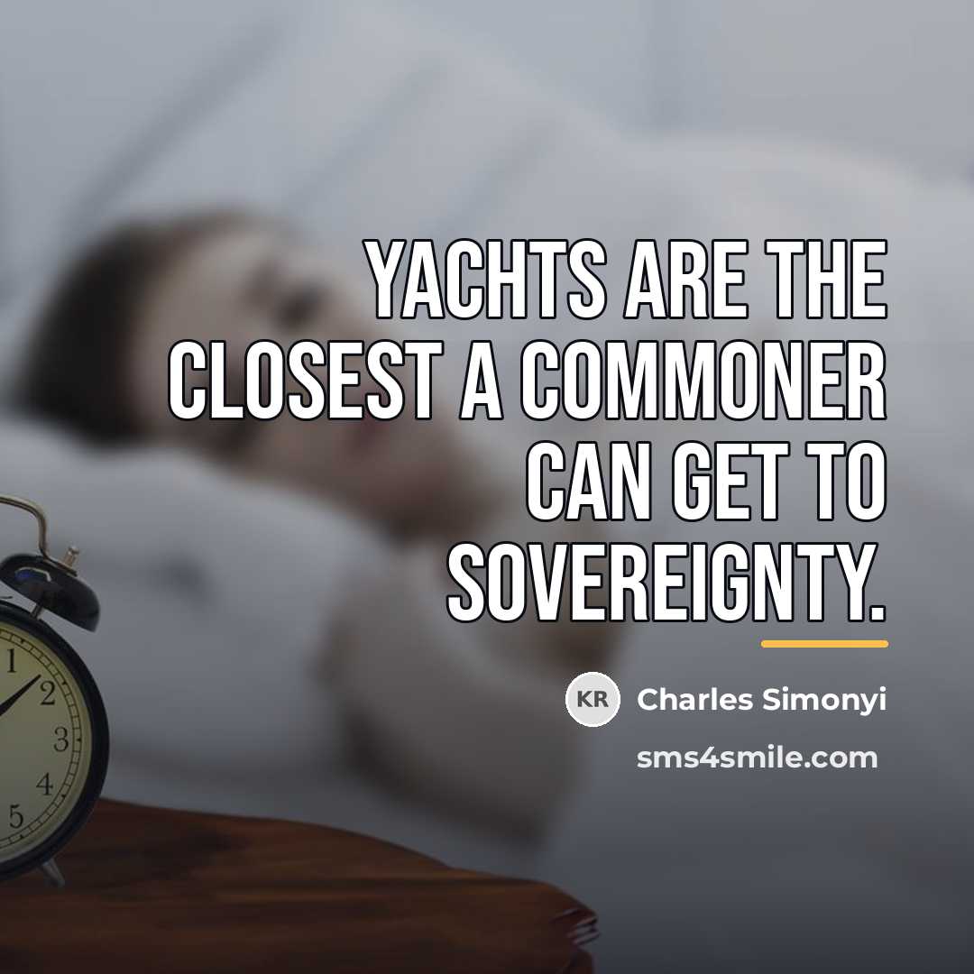 “Yachts are the closest a commoner can get to sovereignty.…” quote by Charles Simonyi