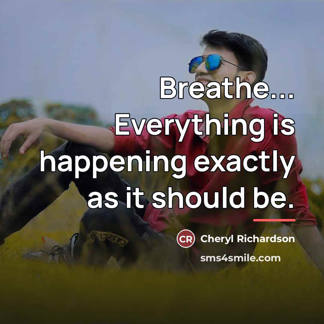 “Breathe... Everything is happening exactly as it should be.…” quote by Cheryl Richardson