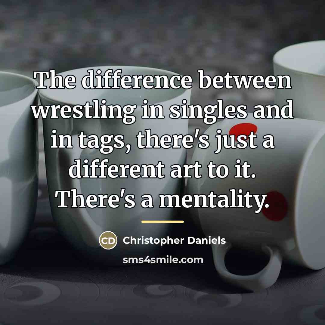 “The difference between wrestling in singles and in tags, there's…” quote by Christopher Daniels