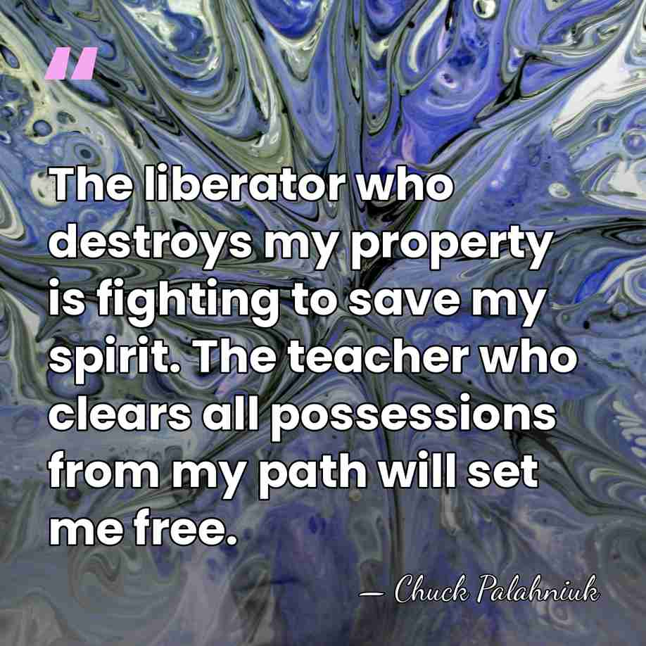 The liberator who destroys my property is fighting to save my spirit.&hellip; - Chuck Palahniuk