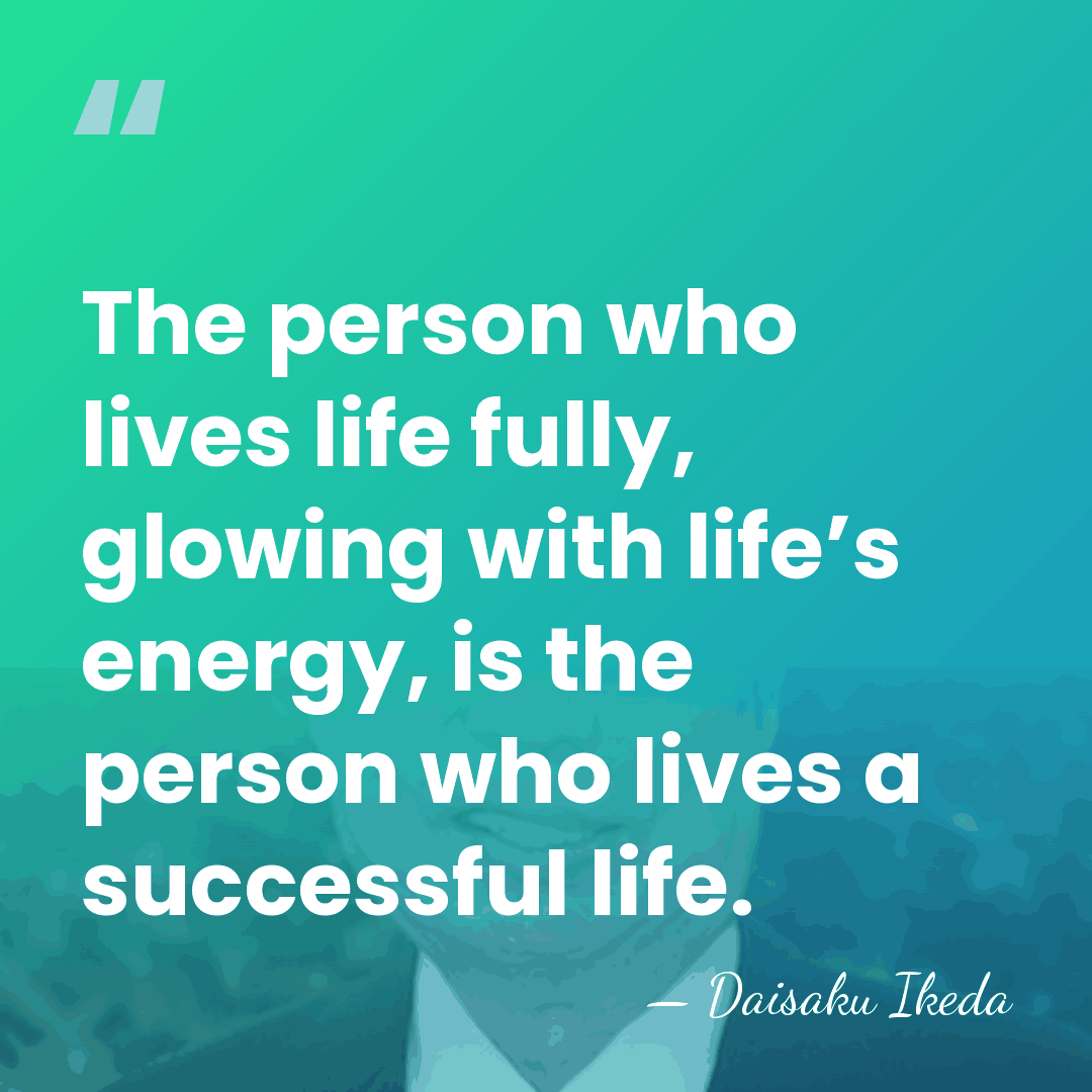 The person who lives life fully, glowing with life’s energy, is the&hellip; - Daisaku Ikeda