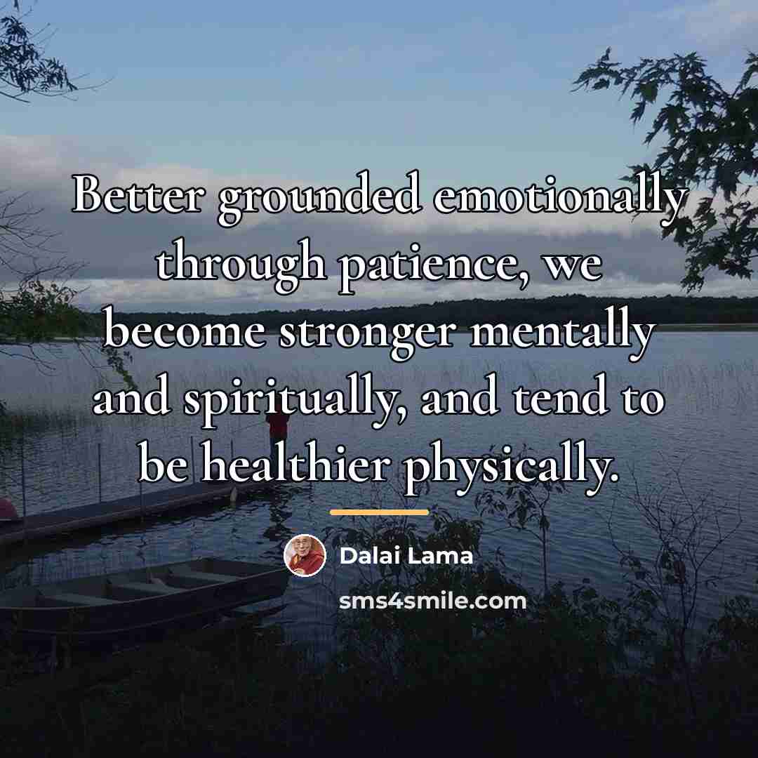 “Better grounded emotionally through patience, we become stronger mentally and…” quote by Dalai Lama