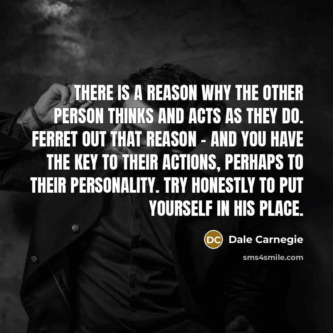 “There is a reason why the other person thinks and…” quote by Dale Carnegie