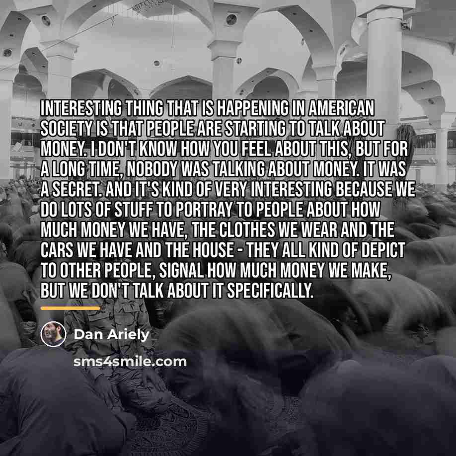 “Interesting thing that is happening in American society is that…” quote by Dan Ariely